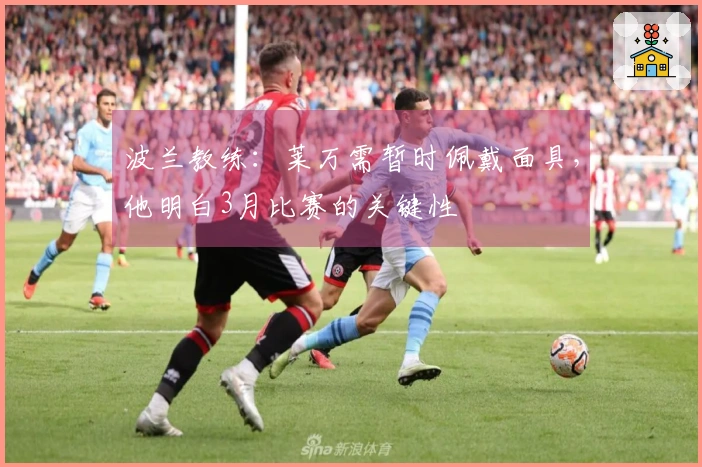 波兰教练：莱万需暂时佩戴面具，他明白3月比赛的关键性